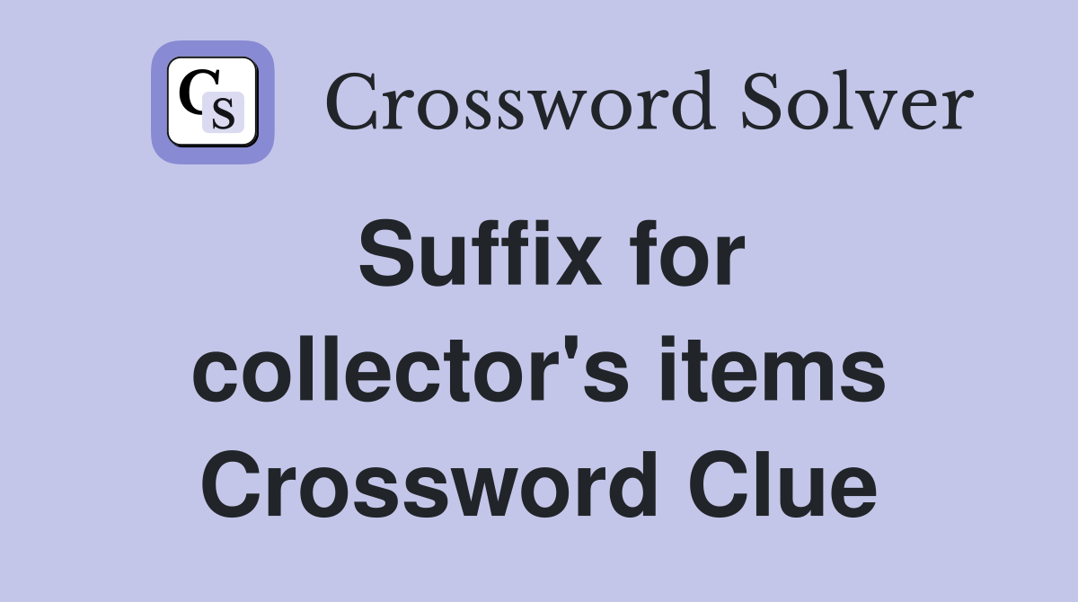 Suffix for collector's items Crossword Clue Answers Crossword Solver